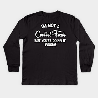 I'm Not A Control Freak But You're Doing It Wrong Kids Long Sleeve T-Shirt